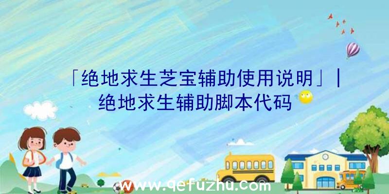 「绝地求生芝宝辅助使用说明」|绝地求生辅助脚本代码